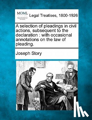 Story, Joseph - A selection of pleadings in civil actions, subsequent to the declaration: with occasional annotations on the law of pleading.