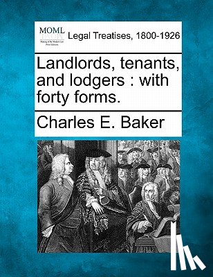 Baker, Charles E. - Landlords, Tenants, and Lodgers: With Forty Forms.