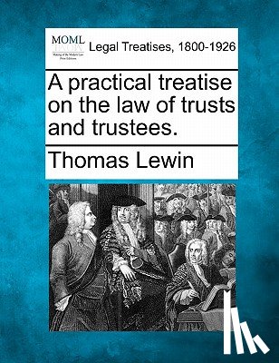 Lewin, Thomas - A practical treatise on the law of trusts and trustees.