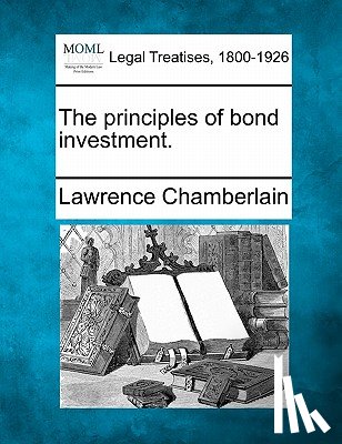 Chamberlain, Lawrence - The principles of bond investment.