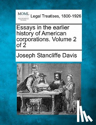 Davis, Joseph Stancliffe - Essays in the Earlier History of American Corporations. Volume 2 of 2