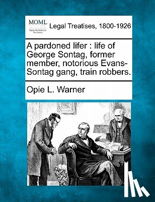Warner, Opie L. - A Pardoned Lifer: Life of George Sontag, Former Member, Notorious Evans-Sontag Gang, Train Robbers.