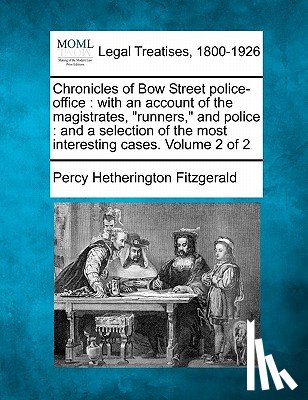 Fitzgerald, Percy Hetherington - Chronicles of Bow Street Police-Office: With an Account of the Magistrates, Runners, and Police: And a Selection of the Most Interesting Cases. Volume