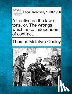 Cooley, Thomas McIntyre - A treatise on the law of torts, or, The wrongs which arise independent of contract.