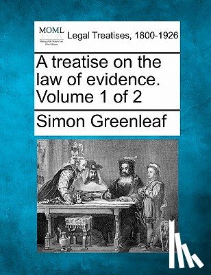 Greenleaf, Simon - A treatise on the law of evidence. Volume 1 of 2