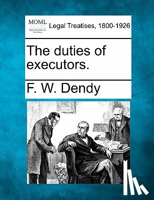 Dendy, F. W. - The Duties of Executors.