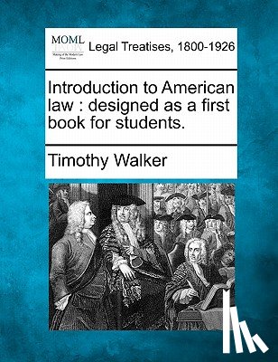 Walker, Timothy - Introduction to American law: designed as a first book for students.