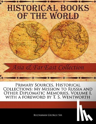 Buchanan, George - My Mission to Russia and Other Diplomatic Memories, Volume I