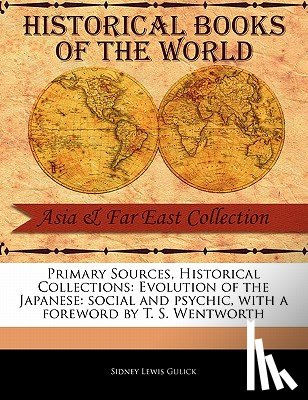 Gulick, Sidney Lewis - Primary Sources, Historical Collections: Evolution of the Japanese: Social and Psychic, with a Foreword by T. S. Wentworth