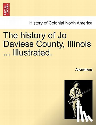 Anonymous - The history of Jo Daviess County, Illinois ... Illustrated.