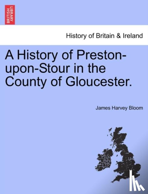 Bloom, James Harvey - A History of Preston-Upon-Stour in the County of Gloucester.