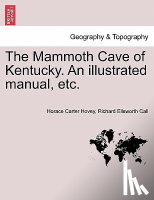 Hovey, Horace Carter, Call, Richard Ellsworth - The Mammoth Cave of Kentucky. an Illustrated Manual, Etc.