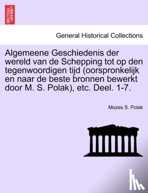 Polak, Mozes S - Algemeene Geschiedenis der wereld van de Schepping tot op den tegenwoordigen tijd (oorspronkelijk en naar de beste bronnen bewerkt door M. S. Polak), etc. Deel. 1-7.