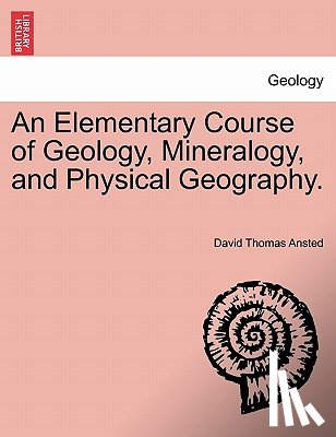 Ansted, David Thomas - An Elementary Course of Geology, Mineralogy, and Physical Geography. Second Edition.