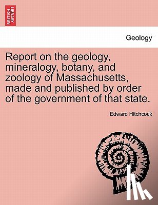 Hitchcock, Edward - Report on the geology, mineralogy, botany, and zoology of Massachusetts, made and published by order of the government of that state. Second Edition, Corrected and Enlarged.
