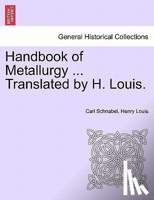 Schnabel, Carl, Louis, Henry - Handbook of Metallurgy ... Translated by H. Louis. VOL. II