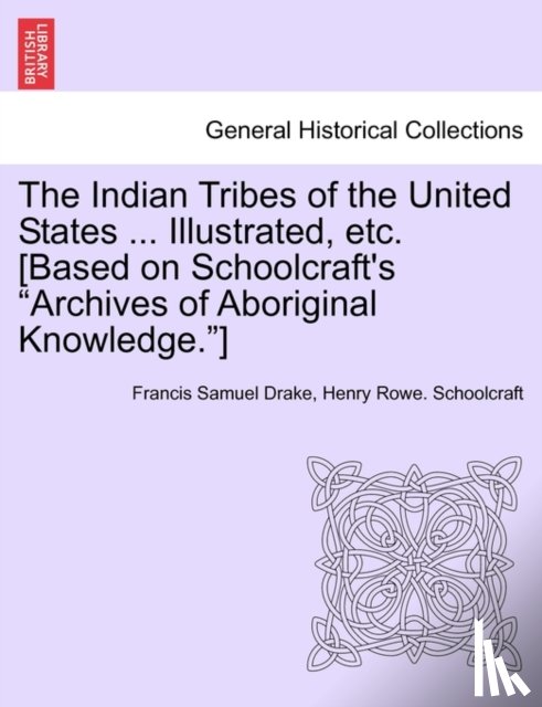 Drake, Francis Samuel, Schoolcraft, Henry Rowe - The Indian Tribes of the United States ... Illustrated, etc. [Based on Schoolcraft's "Archives of Aboriginal Knowledge."] VOL. I