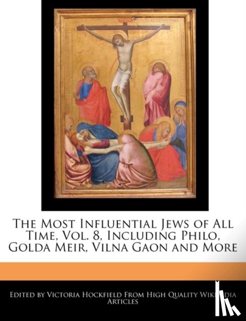 Victoria Hockfield - An Unauthorized Guide to the Most Influential Jews of All Time, Vol. 8, Including Philo, Golda Meir, Vilna Gaon and More