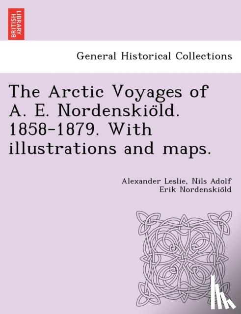Leslie, Alexander, Nordenskiöld, Nils Adolf Erik - The Arctic Voyages of A. E. Nordenskiöld. 1858-1879. With illustrations and maps.