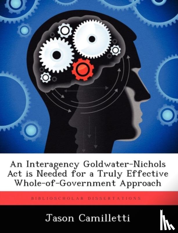 Camilletti, Jason - An Interagency Goldwater-Nichols Act is Needed for a Truly Effective Whole-of-Government Approach