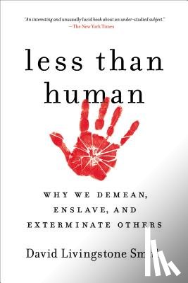 Smith, David Livingstone - Less Than Human: Why We Demean, Enslave, and Exterminate Others