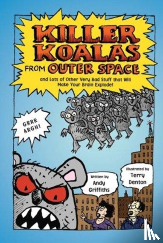 Griffiths, Andy - Killer Koalas from Outer Space and Lots of Other Very Bad Stuff that Will Make Your Brain Explode!