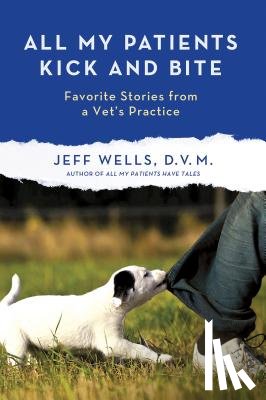 Wells, Jeff - ALL MY PATIENTS KICK AND BITE