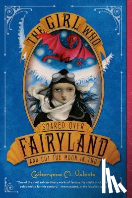 Valente, Catherynne M. - The Girl Who Soared Over Fairyland and Cut the Moon in Two