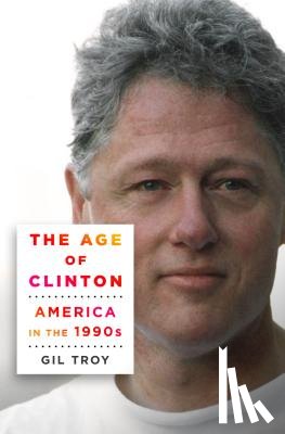 Troy, Gil - The Age of Clinton: America in the 1990s