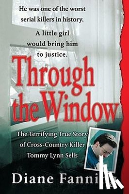 Fanning, Diane - Through the Window: The Terrifying True Story of Cross-Country Killer Tommy Lynn Sells