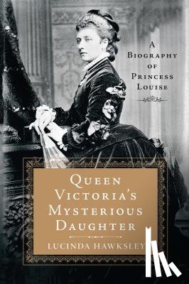 Hawksley, Lucinda - Queen Victoria's Mysterious Daughter