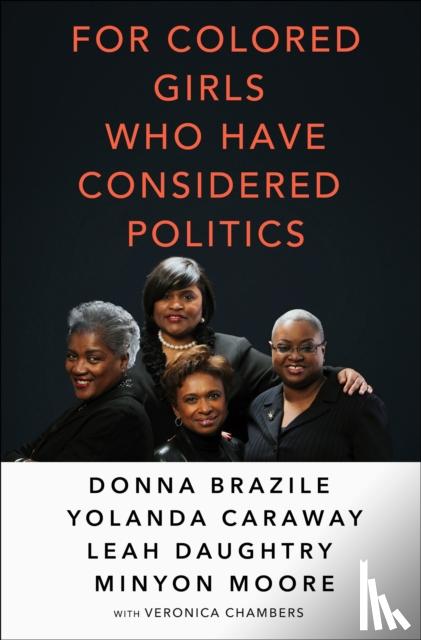 Brazile, Donna, Caraway, Yolanda, Daughtry, Leah, Moore, Minyon - For Colored Girls Who Have Considered Politics