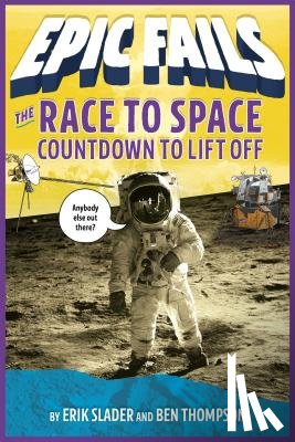 Thompson, Ben, Slader, Erik - The Race to Space: Countdown to Liftoff (Epic Fails #2)