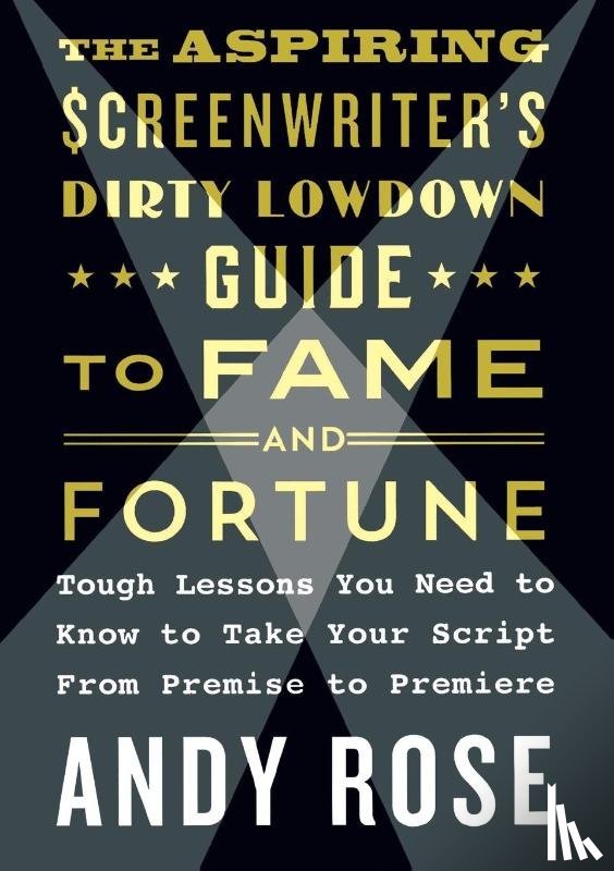 Rose, Andy - Aspiring Screenwriter's Dirty Lowdown Guide to Fame and Fortune