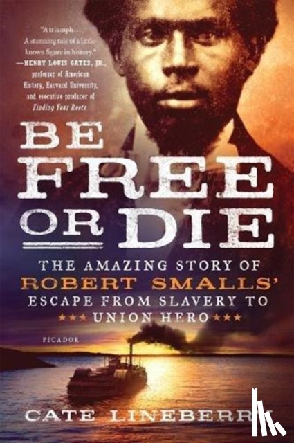 Lineberry, Cate - Be Free or Die: The Amazing Story of Robert Smalls' Escape from Slavery to Union Hero