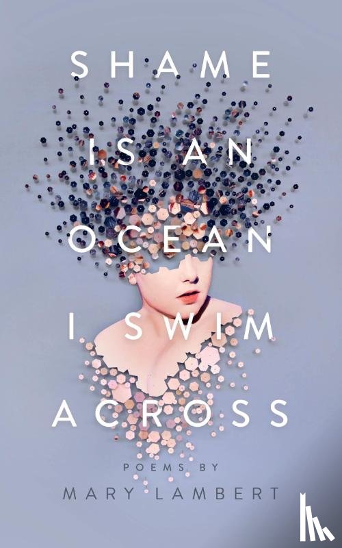 Lambert, Mary - Shame Is an Ocean I Swim Across: Poems by Mary Lambert