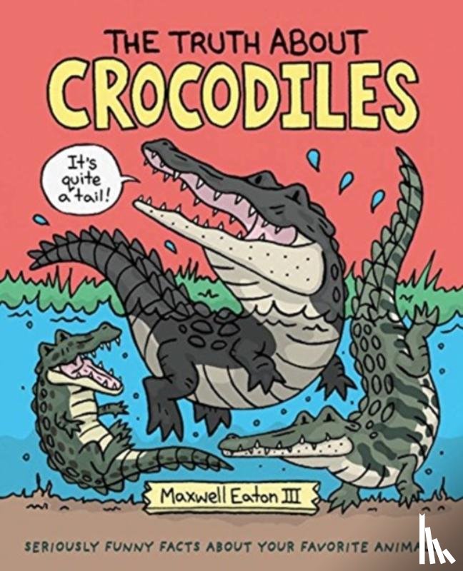 Maxwell Eaton, III - The Truth About Crocodiles