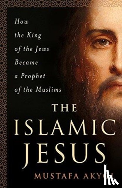 Akyol, Mustafa - The Islamic Jesus