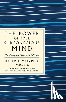 Joseph Murphy - The Power of Your Subconscious Mind: The Complete Original Edition