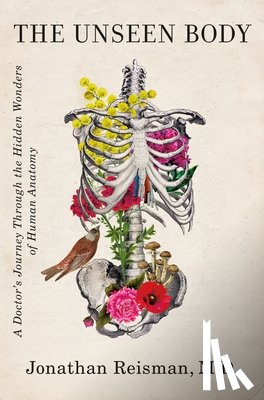 Reisman, Jonathan - The Unseen Body: A Doctor's Journey Through the Hidden Wonders of Human Anatomy