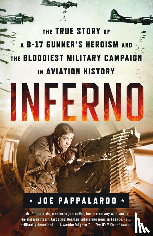 Pappalardo, Joe - Inferno: The True Story of a B-17 Gunner's Heroism and the Bloodiest Military Campaign in Aviation History