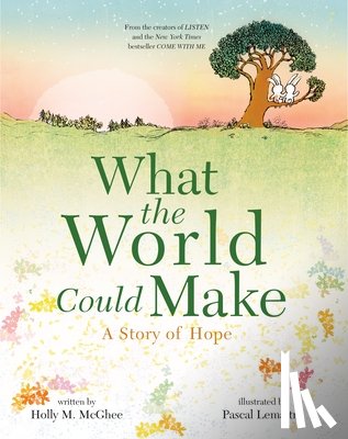 McGhee, Holly M. - What the World Could Make: A Story of Hope