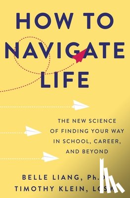 Liang, Belle - How to Navigate Life: The New Science of Finding Your Way in School, Career, and Beyond