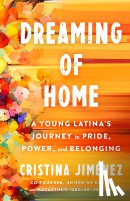 Jiménez, Cristina - Dreaming of Home: How We Turn Fear Into Pride, Power, and Real Change