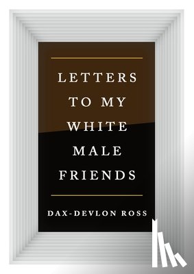 Ross, Dax-Devlon - Letters to My White Male Friends
