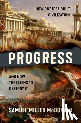 McDonald, Samuel Miller - Progress: How One Idea Built Civilization and Now Threatens to Destroy It