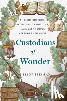 Stein, Eliot - Custodians of Wonder: Ancient Customs, Profound Traditions, and the Last People Keeping Them Alive