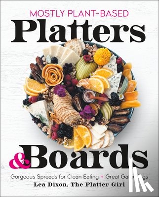 Dixon, Lea - Mostly Plant-Based Platters & Boards