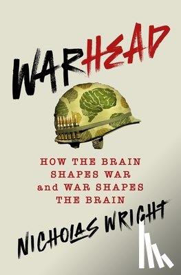 Wright, Nicholas - Warhead: How the Brain Shapes War and War Shapes the Brain