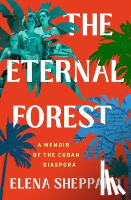 Sheppard, Elena - The Eternal Forest: A Memoir of the Cuban Diaspora